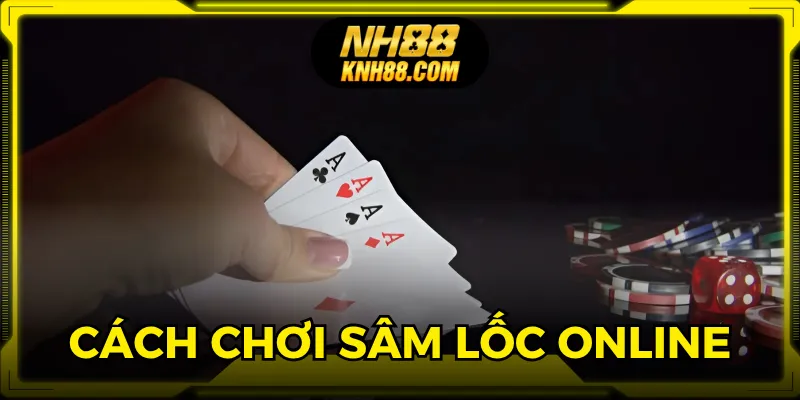 Cách chơi sâm lốc online đơn giản và hiệu quả