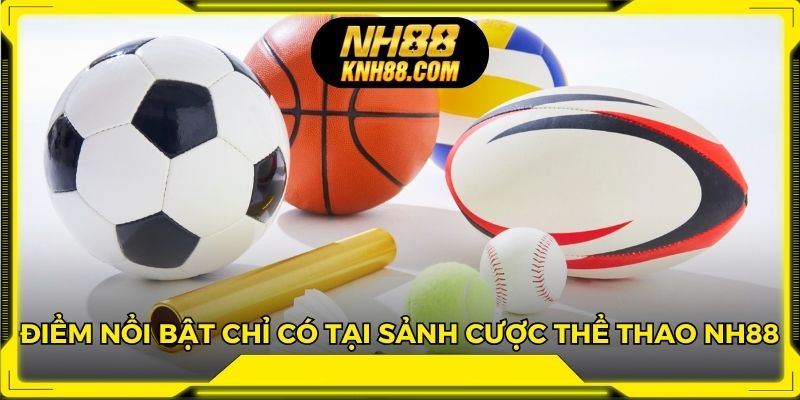 Điểm nổi bật chỉ có tại sảnh cược thể thao NH88
