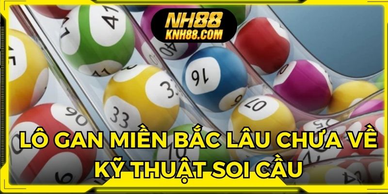 Lô gan miền Bắc lâu chưa về với kỹ thuật soi cầu