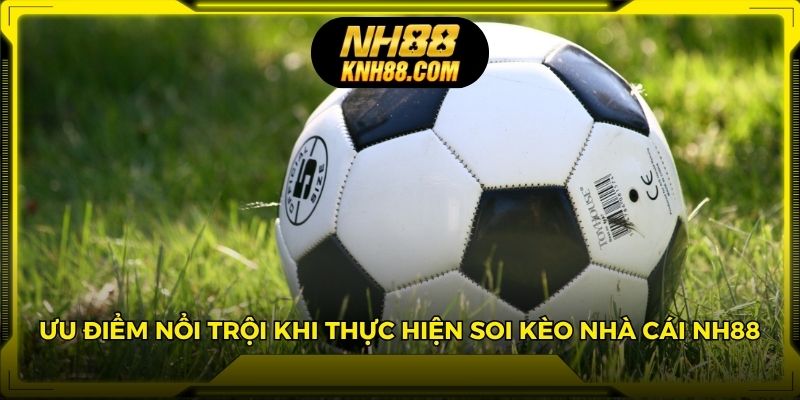 Ưu điểm nổi trội khi thực hiện soi kèo nhà cái NH88